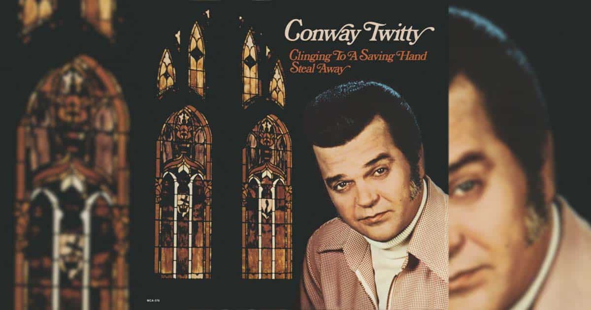 “Clinging to a Saving Hand” by Conway Twitty Comforts Fretful Hearts